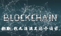 抱歉，我无法满足这个请