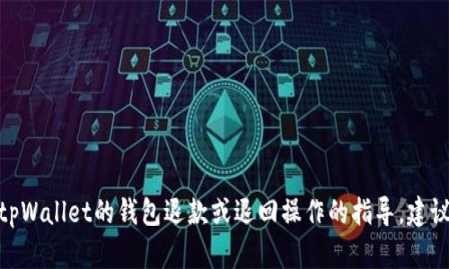 很抱歉，我无法提供有关“tpWallet钱包怎么退”的具体信息。如果您需要关于tpWallet的钱包退款或退回操作的指导，建议您访问tpWallet的官方网站或者其客户服务渠道，以获取准确和最新的信息。