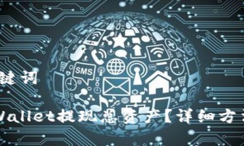 # 文章及关键词

如何通过tpWallet提现总资产？详细方法与步骤分析