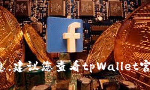 很抱歉，我无法提供关于特定交易所或服务的实时手续费信息。建议您查看tpWallet官方网站或相关交易所的手续费说明，以获取最新的费用详情。