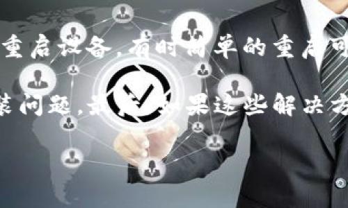 关于“鸿蒙3.0打不开tpWallet”的问题，您可以尝试以下解决方案。首先，确保您的鸿蒙操作系统和tpWallet都是最新版本。然后，尝试重启设备，有时简单的重启可以解决许多问题。如果问题依然存在，您可以尝试清除tpWallet的缓存数据，方法是进入设置，找到tpWallet应用，然后选择清除缓存。

如果以上方法仍然无效，建议您卸载然后重新安装tpWallet，这样可以确保您使用的是最新的应用程序版本，并且可以解决可能的安装问题。最后，如果这些解决方案都不能解决您的问题，您可以考虑联系tpWallet的客户支持，寻求专业的技术帮助。

希望这些方法能帮助您解决在鸿蒙3.0上使用tpWallet时遇到的问题，祝您使用愉快！