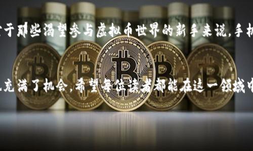   2024年最新虚拟币手机挖矿项目趋势分析与展望 / 
 guanjianci 虚拟币, 手机挖矿, 区块链, 投资动态 /guanjianci 

引言：虚拟货币的崛起与挖矿技术的进步
随着比特币和以太坊等虚拟货币的迅速崛起，越来越多的人开始关注这一数字资产的投资潜力。虚拟币的价值波动让投资者充满期待的同时，也引发了一波又一波的技术革新。其中，手机挖矿作为一种全新的挖矿方式，最近越来越受到关注。在这篇文章中，我们将深入探讨2024年最新的虚拟币手机挖矿项目的发展趋势，通过一些有趣的案例，帮助读者更好地了解这一领域的现状与未来。

手机挖矿的工作原理
手机挖矿是指使用移动设备进行虚拟货币的挖矿活动。与传统的高性能计算机或矿机相比，手机的挖矿能力相对较弱，但它的灵活性和易用性无疑为许多普通用户打开了挖矿的大门。在手机挖矿中，用户通常会下载相关的挖矿软件，通过贡献手机的处理能力来获得相应的虚拟货币奖励。

2024年最新的手机挖矿项目概览
在2024年，有几个热门的手机挖矿项目吸引了我们的目光。首先是“Phoneum”，这是一个专为手机用户设计的基于区块链的挖矿平台。用户无需任何技术知识，只需安装App即可开始挖矿。其次是“CryptoTab”，这是一款兼容浏览器的挖矿工具，通过使用用户的浏览器来挖矿，使得用户可以利用手机的同时进行其他操作。

手机挖矿的优势与挑战
手机挖矿的优势显而易见：便捷性、参与门槛低、可以随时随地进行挖矿等。但随之而来的挑战也不容小觑，比如手机电池的消耗、发热问题等。此外，挖矿奖励通常较低，这可能使得一些用户感到失望。有网友在体验后真心觉得挖矿过程颇为有趣，尽管收益不显著，但参与其中的那份期待与新鲜感确实令人愉悦。

手机挖矿未来的趋势
展望未来，手机挖矿可能会呈现出一些新的趋势。随着技术的进步，手机的处理能力也在不断提升，这意味着挖矿效率可能会大幅改善。此外，越来越多的项目会专注于降低挖矿的能耗和用户体验，这将吸引更多的用户参与到这一生态中来。真心希望未来的挖矿项目能够兼顾效率和环保，给用户带来更好的体验。

参与手机挖矿的风险
尽管手机挖矿看似简单易行，但我们也不能忽视其中的风险。例如，市场的波动性可能导致项目突然降值，而参与者可能会因此蒙受损失。此外，手机挖矿可能会面临网络安全的隐患，比如个人信息泄露等，这让不少用户感到有点遗憾。因此，在参与之前，一定要做好充分的调研和准备。

相关问题讨论
问题一：手机挖矿能否真正盈利？
这个问题其实没有一个明确的答案。手机挖矿的盈利能力受到多种因素的影响，如虚拟货币的市场价格、挖矿效率和电力消耗等。有些用户在长期参与中确实实现了盈利，而另一些用户可能只获得微薄的收益。不过，参与挖矿的过程本身提供了一种新奇的体验，让人们对区块链技术有了更深入的了解。

问题二：手机挖矿的未来是否乐观？
未来的手机挖矿市场还是值得关注的。随着区块链技术的进一步推广和应用，黎明前的黑暗即将过去，希望未来能够涌现出更多成熟的项目与平台，提升用户的挖矿体验。对于那些渴望参与虚拟币世界的新手来说，手机挖矿无疑是一个不错的切入点。在不断变化的市场中，我们也许能看到更具潜力和创新的挖矿方式涌现出来。

总结：拥抱未来的虚拟币手机挖矿
随着科技的不断进步和虚拟货币市场的发展，手机挖矿作为一种新兴方式，无疑将在未来几年内持续吸引投资者的关注。每一次参与都是一次不一样的体验，虽有风险，但也充满了机会。希望每位读者都能在这一领域中找到自己的定位，开辟属于自己的一片天地。

携手共进，拥抱未来，相信每一个努力的参与者都会在这一波数字经济浪潮中找到属于自己的机会。这条路上有挑战也有收获，让我们一起期待吧！