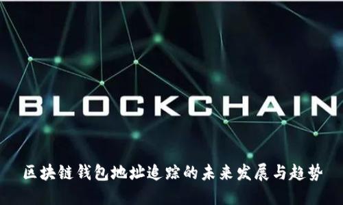 区块链钱包地址追踪的未来发展与趋势