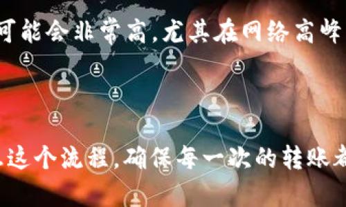 要将 tpWallet 中的币转到比特尔（BitEl）交易平台，您需要遵循一些具体的步骤。以下是一个详细的操作指南，帮助您顺利进行转账。

### 基本步骤

步骤1：打开tpWallet
首先，您需要在您的手机或电脑上打开 tpWallet 应用程序。确保您已经登录到您的钱包，并且可以查看您的资产。

步骤2：选取要转账的币种
在 tpWallet 的资产列表中，找到您想要转账到比特尔的币种。如果是常见的数字货币，如 BTC、ETH 等，请确保您已经拥有足够的币以进行转账。

步骤3：获取比特尔的收款地址
接下来，您需要打开比特尔的官方网站或应用程序，登录到您的账户。找到“充值”或“存款”选项，在此页面中选择您想要转账的币种，复制相应的收款地址。请注意，这个地址是唯一的，不同币种的地址是不同的，确保您复制的是准确的地址。

步骤4：发起转账
回到 tpWallet，找到转账或发送的选项。将之前复制的比特尔收款地址粘贴到指定的输入框中，并输入您要转账的金额。在确认所有信息无误后，点击“发送”或“确认转账”。

步骤5：确认交易
在这个阶段，tpWallet 可能会要求您确认交易费用和其他信息。仔细检查后，确认交易并等待区块链网络的处理。

步骤6：查看转账状态
转账过程可能需要几分钟到几十分钟不等，具体取决于网络的拥堵情况。您可以在 tpWallet 和比特尔的交易记录中查看交易的状态，确保转账成功。

### 问题解答

问题1：我应该注意哪些安全事项？
在进行转账时，安全是首要考虑的因素。确保您获取的比特尔收款地址是正确的，因为一旦发送至错误的地址，资金将不可逆转地丢失。此外，使用两步验证（2FA）等安全措施加强您账户的保护也是非常重要的。真心认为，每一次的转账都是对资金安全的考验，必须保持警惕。

问题2：转账费用是多少？
转账费用会因网络的拥堵情况而有所不同。通常情况下，tpWallet 会在您转账前提供预计费用。这一点有点遗憾，因为有时费用可能会非常高，尤其在网络高峰期。但是，您可以选择不同的转账速度来调整费用。例如，若您愿意等待更长的时间，可能会选择较低的费用，从而节省一部分成本。

### 总结

通过以上步骤，您可以轻松地将 tpWallet 中的币转到比特尔。无论是个人投资者，还是刚进行加密货币投资的朋友，都应该熟悉这个流程，确保每一次的转账都能顺利进行。希望您在数字货币的世界中能够愉快地交易、投资，赚取更多的收益！