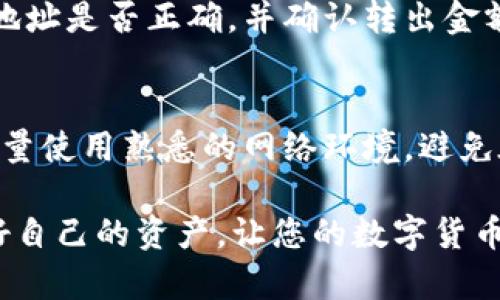 要将tpWallet中的资产转移到其他钱包或交易所，您可以按照以下步骤进行操作。以下是详细的指南：

第一步：打开tpWallet
首先，在您的手机上找到并打开tpWallet应用程序。确保您已经成功登录，并在应用中找到您的资产。

第二步：选择要转移的资产
在tpWallet的主界面上，您可以看到所有的数字资产（例如：代币、NFT等）。找到您想要转出的资产，并点击进入该资产的详细页面。

第三步：选择转出功能
在资产的详细页面中，会有“转出”、“发送”或“转账”等按钮。点击这个按钮以开始转移资产的流程。

第四步：输入接收地址
您将被要求输入接收方钱包的地址。请确保正确输入，否则资产可能会丢失。为了安全起见，可以通过复制粘贴的方式，避免手动输入带来的错误。

第五步：选择转出金额
接下来，您需要输入您想要转出的金额。在输入金额时，请注意查看是否足够支付可能的交易费用。在某些情况下，您可能需要保留一定的余额以支付手续费。

第六步：确认交易信息
在您确认所有信息无误后，系统通常会要求您进行确认。确认信息包括资产类型、转出金额和接收地址等。这是一个关键步骤，确保您仔细检查。

第七步：输入密码或验证身份
很多时候，tpWallet会要求您输入登录密码或通过其他身份验证的方式确认这次交易。这是为了确保安全性，保护您的资产不被未经授权的转移。

第八步：完成转出
在确认所有信息并完成身份验证后，您只需点击“确认”或“发送”按钮，等待系统处理您的请求。通常情况下，交易会在短时间内完成，您会收到转账成功的通知。

第九步：查看交易记录
一旦交易完成，建议您查看交易记录，以确认资产确实已转出。您可以在tpWallet中找到这个记录，通常会显示交易的哈希值和时间戳。

常见问题解答

问题一：如果转账失败，我该怎么办？
如果您的转账操作未能成功，不要着急，首先检查您的网络连接是否正常，确保钱包应用程序没有出现故障。接着，查看您输入的接收地址是否正确，并确认转出金额及手续费是否足够。如果确实是因为网络或者系统的问题，通常会在短时间内得到恢复。您也可以联系客服获得帮助，及时解决问题。

问题二：如何确保转出资产的安全性？
确保转出资产的安全性首先要确保您的钱包安全，使用强密码，并定期更换。此外，不要随意公开您的私钥或助记词。在执行转账时，尽量使用熟悉的网络环境，避免在公共Wi-Fi下进行转账操作。同时，了解tpWallet的更新和消息，保持应用程序的最新版本也是非常重要的。

通过以上步骤，您应该能够轻松地将tpWallet中的资产转移到其他钱包或交易所。任何时候，都要保持对数字资产的安全意识，保护好自己的资产，让您的数字货币之旅更加顺利。