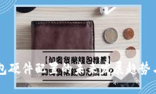 区块链钱包硬件配置的未来发展趋势与最佳实践