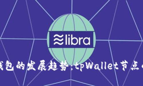 未来区块链钱包的发展趋势：tpWallet节点的潜力与影响
