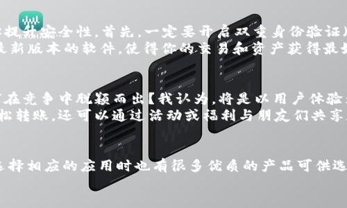 未来虚拟币钱包收款码应用的发展趋势与苹果平台的最佳选择
keywords虚拟币钱包, 收款码, 苹果应用, 未来趋势/keywords

引言
随着数字货币的迅猛发展，很多人开始关注虚拟币钱包和相应的收款码应用。在这场金融科技的浪潮中，苹果用户也逐渐成为了这一新兴市场的重要参与者。今天，我们将深入探讨虚拟币钱包收款码的应用前景，以及如何在苹果平台上找到最合适的应用程序。吃水果、喝咖啡，甚至血拼购物时，虚拟货币的便利支付变得越来越普遍，真心觉得这是一种购物体验的革命！

虚拟币钱包的崛起
虚拟币钱包的兴起并非偶然。首先，数字货币的普及使得越来越多的人开始接受和使用这些无形的资金，而钱包作为重要的存储和交易工具，自然成为了焦点。虚拟币钱包不仅允许用户存储多种货币，还能实现快捷的支付和转账，有效满足现代消费者的需求。
近年来，加密货币的价值波动给人们带来了新的投资机会，很多人都希望能通过虚拟币钱包来实现快速的交易。如今，许多钱包支持多种数字货币，让用户可随时随地进行交易，这种灵活性和便利性真心让人惊喜！

收款码的便利性
收款码的引入则是虚拟币钱包的一大创新。顾名思义，收款码是指用户可通过扫描二维码来完成支付的一种方式，这种方式不仅灵活、快速，还能够极大地提升用户体验。
想象一下，在咖啡馆享受美好的一杯拿铁时，你可以不再因为找零等小细节而烦恼，只需通过你的手机扫一扫收款码，几秒钟内交易完成。这种流畅的体验令人感到既方便又时尚。对于商家来说，收款码不仅降低了交易成本，还提高了资金到账的速度，目的地和财富变得如此靠近，真是美好！

苹果平台的生态优势
在选择虚拟币钱包收款码应用时，苹果平台的用户无疑是最具优势的。苹果的操作系统相对封闭但安全，应用的审核标准严格，这也使得在App Store中推出的应用程序相对可靠。有点遗憾的是，许多初创的虚拟币钱包在安卓平台上首发，导致苹果用户未能第一时间享受到产品的创新与便利。
不过，不同的虚拟币钱包应用在功能、界面设计、安全性等方面的差异使得苹果用户仍然有丰富的选择。像是拥有良好用户口碑和安全保障的应用，如Coinbase和Trust Wallet，都是不错的选择。每一个创新的应用背后，都是对技术的追求与对用户体验的极致探索，真实让人感叹科技的魅力！

未来发展趋势的展望
面对如此迅速发展的市场，虚拟币钱包收款码应用的未来趋势值得关注。首先，更多的金融机构将进入这个领域，增强证据链和用户信任度,例如引入传统银行的合作身份验证，解决用户对安全性的担忧。而且，技术的不断迭代使得钱包的功能不断扩展，除了存储和转账，未来可能还会加入更多财务管理功能，帮助用户更好地规划和管理自己的资产。
此外，增强现实（AR）技术的发展，将进一步提升虚拟币钱包的用户体验。想象一下，使用AR技术扫描商品或服务，系统能智能识别并直接转入对应的虚拟钱包支付界面，整个过程顺畅而富有趣味，真是令人期待！

两个可能相关的问题

h4问题一：如何确保虚拟币钱包的安全性？/h4
在使用虚拟币钱包时，安全性无疑是用户所最关心的问题之一。真心觉得，在目前的环境下，选择一款信誉良好的钱包是第一步。此外，还有几个小建议可以帮助你提升安全性。首先，一定要开启双重身份验证（2FA），这样，即使密码被盗，黑客也难以轻易访问你的账户。其次，定期更新密码，并避免使用简单易猜的密码，这些都是保护自己资产的基本措施。
另外，尽量避免在公共WiFi下使用钱包应用，使用VPN可以有效保护通信安全。最重要的还是要保持警惕，定期关注钱包的更新与漏洞修复，确保你始终使用的是最新版本的软件，使得你的交易和资产获得最好的保护。

h4问题二：虚拟币钱包未来的市场竞争会怎样？/h4
随着越来越多的企业与创业者进入虚拟币钱包市场，竞争将会日趋激烈。有点遗憾的是，当前市场中的应用功能往往过于相似，缺乏明显的差异化。那么，未来如何在竞争中脱颖而出？我认为，将是以用户体验为核心的创新与功能的持续完善。
例如，通过人工智能技术分析用户的消费习惯，动态调整钱包的功能来个性化服务。另一个前瞻性的想法是，结合社交媒体去拓展交易形式，用户之间不仅可以轻松转账，还可以通过活动或福利与朋友们共享数字资产。同时，也有更多的合规要求需要遵循，以防范金融风险，这将促进整个行业向成熟方向发展。

总结
虚拟币钱包及其收款码的应用正迎来一个新的发展阶段。在数字货币迅猛发展的背景下，无论是消费者还是商家，都期待在这一领域发现新的机遇。苹果用户在选择相应的应用时也有很多优质的产品可供选择。未来，我们期待更加安全、便利及个性化的虚拟币钱包现身市场，助力人们实现更加智慧的消费和投资方式。
希望朋友们能在探索虚拟币世界的同时，掌握这些小知识和技巧，未来在数字货币的浪潮中，站稳脚跟，享受这趟科技与金融的旅程！