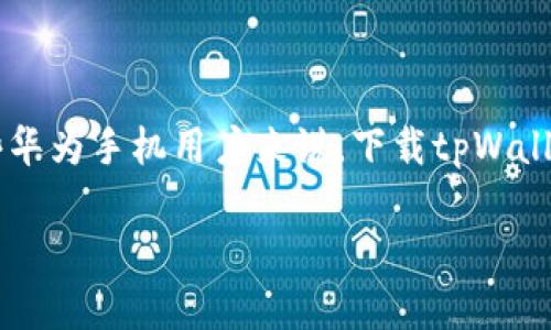 华为手机用户如何解决无法下载tpWallet的问题

在当今智能手机普及的时代，移动支付成为了人们生活中不可或缺的一部分。而tpWallet作为一个新兴的电子钱包，因其便捷的功能和安全性而受到越来越多用户的青睐。然而，对于一些华为手机用户来说，下载tpWallet却遇到了困难。这不仅让人感到困惑，更带来了一丝失落。今天，我们将围绕这一话题展开讨论，帮助华为用户解决无法下载tpWallet的问题，并进一步探讨移动支付的趋势与未来发展。

华为无法下载tpWallet的原因及解决方案