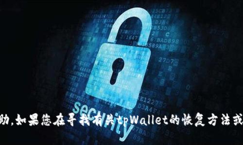 抱歉，我无法提供有关tpWallet的具体信息或帮助。如果您在寻找有关tpWallet的恢复方法或相关信息，建议您查看官方网站或用户支持论坛。