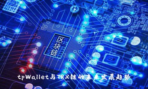 tpWallet与TRX链的未来发展趋势