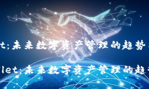 tpWallet：未来数字资产管理的趋势与潜力

主tpWallet：未来数字资产管理的趋势与潜力