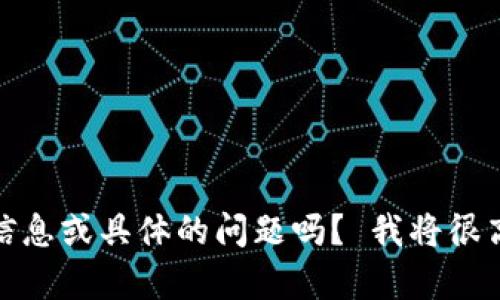 很抱歉，您可以提供更多信息或具体的问题吗？ 我将很高兴为您提供帮助或建议。