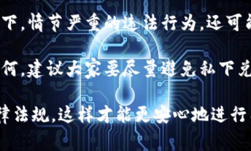 在许多国家，包括中国，私下兑换美金的合法性是一个复杂的问题，通常与外汇管理政策、当地法律以及个人的具体情况息息相关。我们可以深入探讨这一问题。

私下兑换美金的法律背景
在许多国家，外汇兑换受到严格的监管。政府通常会设定外汇的官方汇率，以控制经济和维护金融稳定。在中国，外汇管理是由国家外汇管理局（SAFE）负责的，任何涉及外汇交易的行为，都需要遵循相关的法律法规。

根据中国的外汇管理规定，个人每年可以合法兑换一定额度的外币。具体而言，个人每年可以携带等值5万美元的外汇出境。而在境内，个人能够通过银行等官方渠道进行外汇兑换。如果个人私下进行外汇兑换，通常是被视为违法行为，尤其是在缺乏合适资质的情况下。

私下兑换的风险
虽然一些人可能觉得私下兑换美金更方便，价格也可能更优惠，但风险却是显而易见的。例如，私下兑换容易遇到诈骗行为。这些行为不仅可能导致财产损失，还可能触犯法律，给自己带来不必要的麻烦。

另外，私下交易也可能会被涉及到“洗钱”等行为，这在法律上是受到严厉打击的。所以说，虽然私下兑换看似简单，但是可能涉及的法律后果却是相当严峻的。

合法的兑换途径
为了避免风险，建议大家通过合法途径进行外汇兑换。比如，可以选择银行等官方金融机构。虽然可能需要提供一些身份证明材料，且汇率相对较低，但安全性和合规性是最大的优势。此外，利用正规渠道进行外汇兑换，有助于维护良好的信用记录。

当前市场的变化与趋势
随着数字货币的兴起以及金融科技（Fintech）的发展，未来的外汇兑换有可能会发生显著变化。比如，一些新兴的外汇交易平台和应用程序可以为用户提供更便捷和透明的兑换服务。然而，无论如何，遵循法律法规仍然是最重要的。

总结与建议
总的来说，私下兑换美金在法律上存在一定的盲区，尤其是在经济全球化的背景下，跨国交易和外汇流动需要遵循严格的法律法规。对于个人而言，最安全的方式还是通过银行等正规渠道进行外汇交易。希望大家都能合法合规地进行外汇兑换，保护好自己的合法权益。

可能的相关问题

1. 如果我在国外，要怎样合法兑换人民币？
在国外合法兑换人民币，通常有几种途径。首先，可以在当地的银行进行兑换。在一些国家，尤其是与中国有较强经济联系的国家，可能会有专门的人民币兑换窗口。另外，许多国际银行也提供人民币兑换服务。

其次，一些具备国际业务的外汇交易平台也支持人民币的兑换，在使用这些平台之前，请确保它们在当地的法律框架下是合规的。在兑换时，也要时刻关注汇率的波动，以避免损失。

2. 私下兑换外汇会面临怎样的处罚？
如果被查处私下兑换外汇，可能会面临较严重的法律后果。首先，可能会被没收兑换的外汇，甚至面临罚款。在某些情况下，情节严重的违法行为，还可能涉及刑事责任，甚至入狱。

此外，即使处罚是轻的，个人的信用记录也可能受到影响，这对今后的生活和经济活动都会造成不利影响。因此，无论如何，建议大家要尽量避免私下兑换美金或其他外汇。

总之，外汇兑换是一个需要谨慎对待的问题。我们每个人都要在合规的框架下进行合理的兑换，既保护自己，也遵守法律法规，这样才能更安心地进行国际交易和旅行。