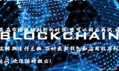 tpWallet 兑换失败的意思是您在使用 tpWallet 进行兑换操作时，交易未能成功完成。这种情况可能涉及多种原因，包括但不限于网络问题、账户余额不足、兑换的加密货币支持问题、交易所的限制等。

### 可能导致兑换失败的原因

1. 网络问题
在进行任何在线交易时，网络连接是一个至关重要的因素。如果您的网络连接不稳定，可能会导致交易请求未能成功发送或接收，从而造成兑换失败。在这种情况下，建议您检查网络是否正常，避免在网络条件差的情况下进行交易。

2. 账户余额不足
在进行兑换前，您需要确保账户中的资产足够完成这笔交易。如果您要兑换的资产数量超过了您的账户余额，系统会自动拒绝这笔交易。建议您在进行兑换之前，确认账户的余额情况，确保余额充足。

3. 兑换的加密货币支持问题
并非所有的加密货币都支持所有兑换操作。每个钱包或交易所都有其支持的币种列表。如果您选择的币种不在支持范围内，那么兑换操作将不会成功。为了避免这种情况，建议您在进行任何兑换之前，先确认所需的币种是否被支持。

4. 交易所的限制
某些交易所对每个用户的交易频率或金额设置了限制。如果您的交易超出了这些限制，交易也可能会被拒绝。在这种情况下，您可以查看相关的服务条款或者联系客服了解具体的限制规则。

### 如何处理兑换失败

1. 检查网络连接
如果您遇到兑换失败的问题，首先检查一下您的网络连接是否正常。尝试切换网络或者重启路由器，以确保网络畅通无阻。

2. 确认余额
接下来，查看您的账户余额，确保有足够的资产进行兑换。您可以在钱包界面中查看您的资产情况，确保选择的兑换数量在可承受的范围内。

3. 查阅币种支持情况
确认您想要兑换的币种是否支持该交易。您可以访问交易所或钱包的官方网站，查看支持的币种列表，以避免不必要的失败交易。

4. 联系客服
如果上述步骤无法解决问题，您可以尝试联系 tpWallet 的客服团队。他们可以提供更详细的帮助和指导，帮助您找到问题所在并解决它。

### 可能相关的问题

1. 为什么兑换时显示“网络繁忙”?
网络繁忙通常表示在同一时间有大量用户在进行交易，导致交易请求排队处理。这是一个常见现象，尤其是在市场波动剧烈的时候。您可以稍后再试，通常情况下，系统会在网络恢复正常后继续处理您的请求。

2. 如何提高兑换成功率?
为了提高兑换的成功率，您可以遵循一些小建议：确保您在交易时选择市场活跃的加密货币，避免在交易高峰期进行兑换，及时更新钱包和应用程序到最新版本，以保证您使用的是最新的技术支持。保持良好的网络连接状态，也会显著减少操作失败的风险。

希望以上信息对您理解 tpWallet 兑换失败的原因、处理方式以及相关问题有所帮助。如果您还有其他疑问，欢迎随时提出！