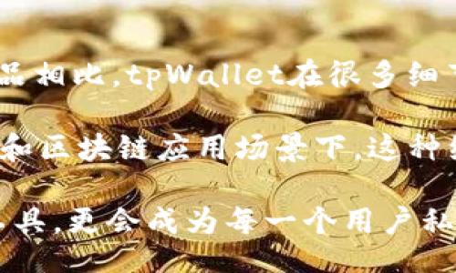 jiaotong/jiaotong
tpWallet,数字钱包,加密货币,最新版/guanjianci

tpWallet：数字钱包的未来趋势分析
在这个瞬息万变的时代，数字钱包已成为我们生活中不可或缺的一部分。而在众多数字钱包中，tpWallet以其创新的设计和强大的功能脱颖而出。今天，我们将深入探讨tpWallet的最新版本，看看它如何引领数字钱包的未来发展趋势。

tpWallet的功能演变
对于许多用户来说，数字钱包不仅仅是一个存储和管理资金的工具，它还承载着数字货币的未来。而tpWallet的最新版本则进一步了这一点。通过增强的用户界面设计、快速的交易确认和更高的安全性，tpWallet正在向用户们展示什么是现代数字钱包的标准。

过去的版本可能让某些用户觉得功能较为单一，但如今的tpWallet无疑完成了华丽转身。它不再仅仅是一个钱包，而是一个多功能的金融管理平台。在新版中，tpWallet支持多种类型的数字资产，不仅包括主流的比特币和以太坊，还扩展了对各类稳定币、NFT等的新兴资产的支持。这种多样性增强了用户的投资灵活性，真心觉得对于投资者来说是一大福音。

安全性与隐私的保障
安全一直是数字钱包用户最关心的话题之一。在tpWallet的最新版本中，开发团队着重加强了安全措施，采取了先进的加密技术来保护用户的信息和资产。采用多重身份验证，用户登录时除了输入密码外，还需通过手机验证码等高安全性措施，确保账户安全。

与此同时，tpWallet也非常注重用户隐私的保护。新版中，用户的交易数据采用完全匿名化处理，这在不损害用户体验的前提下，最大限度地保护了用户的个人隐私。有点遗憾的是，依然存在一些用户对大公司所持有的数据隐私不信任的问题，但tpWallet正努力以透明的政策来回应用户的疑虑。

用户体验的
说到数字钱包，用户体验是重中之重。tpWallet在这方面做了大量的工作，其最新版本在用户界面设计上进行了一次大刀阔斧的改造。更的图标、更容易理解的操作流程，让新手用户也能够在短时间内熟悉整个软件。

而且，tpWallet新增了用户教程和常见问题解答功能，让用户在遇到问题时能够及时获得帮助。这种贴心的设计真心觉得为用户带来了更好的体验，使他们在使用过程中减少了无谓的困惑和烦恼。

与时俱进的金融科技功能
随着技术的发展，金融科技不断完善。tpWallet紧跟这一潮流，为用户提供了一系列创新功能。例如，财务分析工具使用户能够清晰地了解自己的资产结构和投资情况，强化了用户的财务管理能力。

此外，tpWallet还与多家交易所合作，实现了便捷的资产交易功能。用户可以直接在钱包内进行买卖，不必再切换到其他平台，真正实现了一站式服务。这一功能的加入，简直让用户感受到了一种从未有过的便利，仿佛一切都是为了他们的需求量身定制的。

未来展望：tpWallet的潜力
在未来的数字经济时代，tpWallet无疑会迎来更加广阔的发展空间。随着越来越多的人开始接受和使用数字货币，市场的需求将不断提升。而tpWallet凭借其独特的用户体验和全面的功能，无疑将在这一领域占据一席之地。

此外，tpWallet团队还在不断探索新的应用场景，比如将数字钱包与区块链技术结合，创造更多的去中心化金融服务。这使得tpWallet不仅是一个钱包，更是一个金融生态圈的核心参与者。可以说，这样的创新让人对tpWallet的未来充满期待。

问题讨论
1. tpWallet的优势和劣势在哪里？
tpWallet作为一款数字钱包，具备了操作简便、安全性高、功能丰富等多重优势。它适合各种类型的用户，无论是刚接触数字货币的新手，还是经验丰富的投资者，都能在其中找到适合自己的功能。

然而，任何产品都有其不足之处。虽然tpWallet在安全性和用户体验方面做得相当出色，但它的持续发展还需不断响应市场需求，与竞争对手保持良性互动。对于用户来说，了解这些优势和劣势，有助于更好地选择和使用数字钱包。

2. 与其他数字钱包相比，tpWallet有哪些不同之处？
tpWallet在市场上的竞争者众多，但它独特的多功能整合、用户友好的设计以及严格的安全措施，使其在众多数字钱包中脱颖而出。与许多保证基础功能但缺乏创新的产品相比，tpWallet在很多细节上都体现出更加深入的用户需求分析。

另外，tpWallet与其他钱包相比，特别注重用户的教育。通过提供教程、支持服务，使用户在使用过程中减少学习曲线，为他们提供更为人性化的体验。在多样化的资产管理和区块链应用场景下，这种细致的设计更让人心生欢喜，让每个使用者都能感受到真切的关怀。

总的来说，tpWallet的最新版本在安全、设计和功能上都进行了全面升级，展现出了一款现代化数字钱包应有的样貌。在未来的发展中，tpWallet将不仅仅是货币存储的工具，更会成为每一个用户私密而强大的金融伴侣。对于这些变化，我真心觉得是每一个数字资产持有者的福音，希望大家能够积极体验这款晋升版的数字钱包，尽情享受数字经济带来的便捷和乐趣。