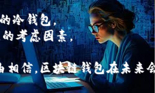 区块链钱包是指一种数字钱包，用于存储、发送和接收加密货币（如比特币、以太坊等）的工具。与传统的银行钱包不同，区块链钱包的操作是基于区块链技术，允许用户在去中心化的网络中进行交易。下面是区块链钱包的一些基本概念和功能。

### 区块链钱包的工作原理

区块链钱包的基本结构
每个区块链钱包都包含一个或多个公钥和私钥的组合。公钥类似于你的银行账户号码，可以被其他人用来向你发送资金；而私钥则非常重要，它相当于你的密码，只有你应该知晓，确保只有你能访问你的资金。

存储加密货币的方式
区块链钱包可以分为热钱包和冷钱包：
ul
    listrong热钱包：/strong在线钱包，可以随时随地访问，适合日常交易，方便用户使用。但由于其连接互联网的特性，安全性相对较低，容易受到黑客攻击。/li
    listrong冷钱包：/strong离线钱包，通常是硬件设备或纸钱包，安全性较高，适合长期存储。如果用户希望长期投资某种加密货币，使用冷钱包会更安全。/li
/ul

### 区块链钱包的主要功能

交易功能
用户可以通过区块链钱包轻松进行交易，发送或接收各种加密货币。操作界面通常非常友好，即使是新手用户也能够迅速上手。

查看余额
区块链钱包能够实时显示用户持有的加密货币余额，用户可以随时了解自己的资产状况。这种透明性是区块链技术的一大优势。

安全性与备份
大多数现代区块链钱包都提供备份和恢复功能，用户可以下载私钥或助记词，用于在设备丢失或故障时恢复钱包。这使得用户能够更安心地管理自己的数字资产。

### 区块链钱包的未来发展

不断提升的安全技术
随着加密货币和区块链技术的普及，针对钱包的安全威胁也越来越重。未来，区块链钱包将采用更多更先进的加密技术，如多重签名、硬件安全模块（HSM）等，以更好地保护用户资产。

用户体验的
为了吸引更多新用户，区块链钱包的用户体验将会不断。包括界面美观、操作便捷、提供全面的客户支持等。一个好的用户体验能够有效降低用户的学习成本。

合规性与监管
随着加密货币越来越被各国认可，区块链钱包也需要面临合规和监管的问题。未来，钱包服务商可能需要更好地与金融监管机构合作，确保其服务符合当地法律法规。

### 相关问题解答

区块链钱包是否安全？
真心觉得，这是许多初学者心中最大的疑虑之一。区块链钱包的安全性其实与用户自己的行为息息相关。使用冷钱包存储大部分资产可以大大提升安全性。同时，设置强密码、启用双因素认证（2FA）也能增加安全保护。
但是，冷钱包固然安全，但若被丢失或忘记了助记词，用户将在无法恢复的情况下失去所有的资产。因此，确保妥善安全地备份钱包信息至关重要。

如何选择合适的区块链钱包？
有点遗憾的是，市场上有千千种钱包，选择确实不容易。首先，用户需要明确自己的需求，是频繁交易的热钱包、还是需要长期储存的冷钱包。
根据功能需求对比各具特色的钱包，了解其品牌、评价和用户的反馈也是必要的。另外，是否支持你所需的加密货币也是一个关键的考虑因素。

总结来说，区块链钱包作为数字资产管理的一部分，正逐渐向更加安全、便利和合规的方向发展。随着技术的不断进步，我们有理由相信，区块链钱包在未来会变得更加用户友好，同时为用户的资产安全提供更为坚实的保障。希望这篇介绍能帮助你更好地理解区块链钱包的意义和作用！