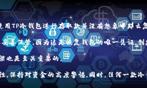 关于“下载tp冷钱包收费吗”的问题，可以给出一些详细的解读和讨论。

### TP冷钱包的下载费用

#### 1. 冷钱包的定义与功能

首先，我们需要理解何谓“冷钱包”。冷钱包是用来存储加密货币的一种方法，主要是将密钥离线保存，以最大程度地防止黑客攻击和盗窃。因此，对于广大投资者来说，冷钱包是保护数字资产的一种选择。

#### 2. TP冷钱包的特点

TP冷钱包作为一种新兴的数字货币存储方式，其主要特点在于安全性。用户只需将钱包软件下载到本地设备上，便可以将加密货币转入这个安全的存储地址。与传统热钱包相比，冷钱包提供更高的安全保障，虽然操作上有些复杂，但更适合于长期持有的投资者。

#### 3. 下载费用问题

一般而言，下载TP冷钱包本身是免费的。用户可以在TP官方网站或授权的应用商店中下载冷钱包应用。而某些高级功能或附加服务可能需要收费，比如额外的安全保障、云备份及恢复服务等。

### 可能的相关问题

#### 问题一：TP冷钱包安全吗？

真心觉得，在考虑使用任何类型的数字钱包之前，安全性都是用户最关注的话题之一。TP冷钱包采用高档的加密技术，确保用户的私钥不被泄露。其次，因为冷钱包是离线的，所以在绝大多数情况下，它无法被黑客直接攻击。

当然，没有任何一种存储方式是绝对安全的。用户在使用TP冷钱包时，也应注意自身的操作安全，例如要保管好助记词及密码，并且最好选择一些知名的品牌来下载软件，这样可以更大程度地确保钱包的安全性。

#### 问题二：如何使用TP冷钱包进行存取款？

有点遗憾的是，初次接触冷钱包的用户，可能会觉得使用流程略显繁琐。但实际上，只要掌握几个关键步骤，使用TP冷钱包进行存取款并没有想象中那么复杂。

首先，用户需要下载安装TP冷钱包应用，然后创建一个新钱包。此时系统会引导用户生成助记词，务必要将其妥善保管，因为这是恢复钱包的唯一凭证。创建完钱包后，用户可以通过钱包地址接收加密货币，同时也可以将数字资产转入该钱包。

总的来说，TP冷钱包在加密货币存储中提供了一种安全而有效的方法。使用它的过程中，保持良好的安全习惯也是至关重要的。

总的来看，关于TP冷钱包的下载这一问题并没有收费的问题，但在具体使用过程中，用户还是需要关注安全性，保持对资金的高度警惕。同时，任何一款冷钱包的使用方法都值得深入研究，相信通过用户的逐步掌握，能够在数字货币投资中更加游刃有余。