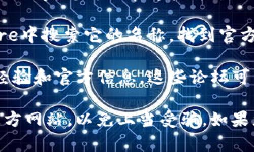 关于“tpWallet”官方渠道的信息，您可以通过以下方式进行查找：

1. **官方网站**：通常，任何数字钱包或应用程序都应该有一个官方的网站。在这个网站上，您能找到有关tpWallet的详细信息，包括其功能、下载链接、客户支持等。您可以通过搜索“tpWallet 官方网站”来找到相关链接。

2. **社交媒体**：tpWallet可能在社交媒体平台上有官方账号，例如Twitter、Facebook、Telegram等。您可以在这些平台上寻找tpWallet的官方页面，了解最新动态及公告。

3. **应用商店**：如果tpWallet是一个移动应用，您可以在Google Play商店或Apple App Store中搜索它的名称，找到官方的应用程序。

4. **社区论坛**：一些加密货币和区块链技术的社区论坛上，用户也可能讨论tpWallet的使用经验和官方信息。这些论坛可能包括Reddit、Bitcointalk等。

为了确保获取信息的准确性和安全性，建议尽量通过官方渠道进行查找，避免通过不可靠的第三方网站，以免上当受骗。如果您有任何其他具体问题或需求，请告诉我！