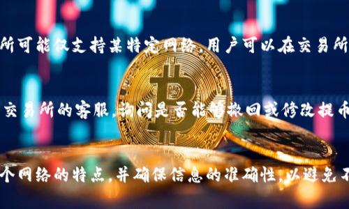 提币到 tpWallet 时，用户需要选择合适的网络来完成交易。tpWallet 支持多种区块链网络，不同的网络有不同的特点和用途。下面我们将详细介绍如何选择合适的网络，并提供一些相关的信息，帮助用户更好地了解提币流程。

1. tpWallet 支持的网络类型
tpWallet 作为一款去中心化的钱包，支持多种区块链网络，包括但不限于：Ethereum (以太坊)、BSC (币安智能链)、Polygon (波卡)、TRON (波场)等。每种网络都有其独特的优势，例如网络速度、手续费等。

2. 选择网络的重要性
在提币时选择正确的网络是非常重要的。若选择错误的网络，可能导致币种无法到账或资金的丢失。因此，在提币之前，需要仔细确认所选的币种及其对应的网络。

3. 各大网络的特点
以下是几种主要网络的特点：
ul
    listrongEthereum (以太坊)：/strong 主流的智能合约平台，支持多种代币，但手续费较高。/li
    listrongBSC (币安智能链)：/strong 交易费用低，速度快，适合大多数用户。/li
    listrongPolygon (波卡)：/strong 提供更快的交易确认时间和更低的手续费，让用户体验更顺畅。/li
    listrongTRON (波场)：/strong 主要用于快速的转账与内容分享，手续费极低。/li
/ul

4. 如何提币到 tpWallet
提币的步骤通常如下：
ol
    li打开你的交易所账户，选择“提币”功能。/li
    li选择要提取的币种，并输入提取数量。/li
    li选择合适的网络。/li
    li输入你在 tpWallet 中的接收地址。/li
    li确认信息无误后，提交提币申请。/li
/ol

5. 可能遇到的问题
在提币过程中，用户可能会遇到一些问题，这里列举了两个常见的问题：

h4问：提币时我该如何选择网络？/h4
选择网络时，首先要确保你提币的币种在该网络上是可用的。例如，USDT 可以在多个网络上流通，但不同的交易所可能仅支持某特定网络。用户可以在交易所查看币种支持的网络信息，以确定选择。在选择网络时，建议选择手续费较低且速度合适的网络。

h4问：如果我不小心选择了错误的网络，该怎么办？/h4
真心觉得选择网络是个关键步骤，如果不幸选择了错误的网络，资金可能会丢失或者无法到账。首先，请立即联系交易所的客服，询问是否能够撤回或修改提币请求。一般来说，资金无法追回的可能性比较高，因此，在进行提币时务必小心谨慎，确认信息无误后再进行操作。

总结
总的来说，提币到 tpWallet 不同的网络选择直接影响到账的速度和手续费。在操作之前，建议用户仔细对比各个网络的特点，并确保信息的准确性，以避免不必要的损失。希望这些提示能帮助你顺利提币到 tpWallet，享受区块链的乐趣！