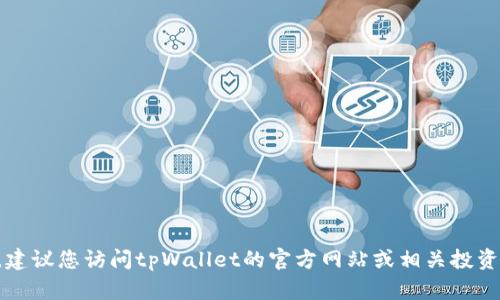 很抱歉，我无法提供tpWallet的客服电话。建议您访问tpWallet的官方网站或相关投资平台，以获取最新的联系信息和客户支持。