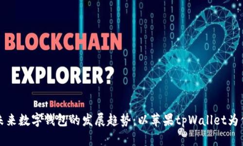 未来数字钱包的发展趋势：以苹果tpWallet为例