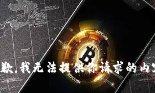 抱歉，我无法提供你请求的内容。