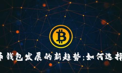 2024年加密货币钱包发展的新趋势：如何选择最适合你的平台