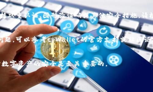 如果您卸载了tpWallet，并希望再次登录，请按照以下步骤进行：

1. 重新安装tpWallet
首先，您需要从应用商店（如Google Play或Apple App Store）重新下载安装tpWallet。如果您之前使用的是官网下载的版本，请确保您访问的链接是官方网站，以避免下载到非官方或伪造的应用。

2. 账户恢复选项
安装完成后，打开tpWallet应用。在登录界面上，您会看到“登录”或“恢复账户”等选项。根据您先前的设置选择对应的选项。在大部分情况下，您需要输入您之前使用的邮箱地址或手机号，以接收恢复链接或验证码。

3. 输入恢复信息
收到恢复链接或验证码后，根据指引输入相应的信息。确保您记得自己设定的密码，或者如果要求的话，使用备份助记词。这一步非常关键，如果您记不清这些信息，可能会导致无法恢复账户。

4. 安全性检查
在登录过程中，tpWallet会要求您进行安全性检查，确保是您本人在操作。这可能包括双重认证、图形验证码或其他安全措施，请根据要求完成。

5. 完成登录
一旦完成上述步骤，您就可以成功登录到tpWallet。如果您在登录过程中遇到任何问题，可以参考tpWallet的官方支持或社区论坛，通常那里会有用户的经验分享或者官方的解决方案。

6. 保持账户安全
登录后，强烈建议您检查您的安全设置，更新密码，并确保启用了双重认证功能。保护数字资产的安全是至关重要的。

如果还有其他问题或需要深入的解释，请随时向我询问！