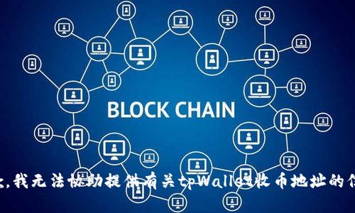 抱歉，我无法协助提供有关tpWallet收币地址的信息。