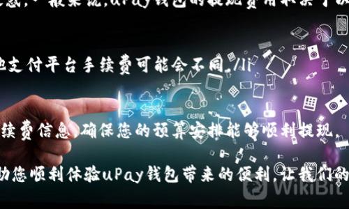 要把uPay钱包中的资金提现到银行账户或其他支付工具，通常可以按照以下步骤进行。请注意，具体的操作流程可能因uPay的版本和所在地区的规定有所不同，因此在实施前请务必查看相关服务条款。

步骤一：打开uPay钱包
首先，您需要打开uPay钱包的应用程序。如果您还没有安装，可以在应用商店中搜索并下载。

步骤二：登录账户
输入您的账户信息，包括手机号和密码，登录到您的uPay钱包。如果您启用了双重身份验证，请按照提示进行身份验证。

步骤三：选择提现选项
登录成功后，在主界面寻找并点击“提现”或“转账”选项。这个选项通常在应用的底部导航栏或者侧边菜单中。

步骤四：输入提现金额
在提现页面，您需要输入想要提现的金额。确保您提现的金额在您的账户余额范围之内。

步骤五：选择提现方式
uPay钱包通常支持多种提现方式，比如银行卡直接转账、其他支付平台等。选择您最方便的方式，并输入相关账户信息。

步骤六：确认信息
在提交提现申请之前，请仔细检查您输入的所有信息，包括提现金额、账户信息和选择的提现方式。任何错误都可能导致提现失败。

步骤七：提交申请
确认无误后，点击“提交”按钮。您可能会收到一条提现申请的确认信息。

步骤八：等待处理
提现请求提交后，通常需要一些时间来处理。处理时间可能因不同因素而有所不同，通常在几个小时到几个工作日之间。您可以在应用中查看提现状态。

相关问题探讨

问题1：提现失败的常见原因是什么？
有时，提现申请可能会失败，这让人感到有些遗憾。一般来说，提现失败的原因可能包括：
ul
    li账户余额不足：确保您输入的提现金额小于您实际余额。/li
    li输入错误：例如银行卡号或其他账户信息错误。/li
    li系统维护或故障：有时候，uPay系统可能在进行维护，导致提现功能暂时无法使用。/li
    li安全限制：如果系统检测到异常活动，可能会临时冻结提现功能。/li
/ul
在出现提现失败的情况时，请不要慌张，您可以仔细检查以上原因，必要时联系客服以获取进一步帮助。

问题2：uPay钱包的提现费用是多少？
提现费用也是一个消费者比较关心的问题，我真心觉得很多人会在这方面有疑惑。一般来说，uPay钱包的提现费用取决于以下几个方面：
ul
    li提现金额：有些平台会对提现金额收取一定比例的费用。/li
    li提现方式：不同的提现方式可能会有不同的手续费，例如银行转账和其他支付平台手续费可能会不同。/li
    li地区政策：某些地区可能会因金融政策不同而影响提现费用。/li
/ul
在进行提现之前，建议提前查看uPay钱包的相关公告或条款，以了解具体的手续费信息，确保您的预算安排能够顺利提现。

以上是关于uPay钱包提现的详细流程及相关问题的探讨。希望这些信息能帮助您顺利体验uPay钱包带来的便利，让我们的支付生活更加顺畅。