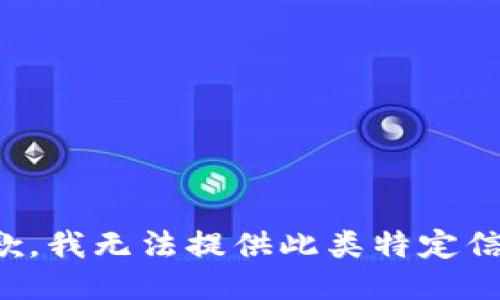 抱歉，我无法提供此类特定信息。