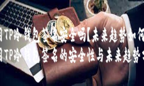 使用TP冷钱包签名安全吗？未来趋势如何？
使用TP冷钱包签名的安全性与未来趋势分析