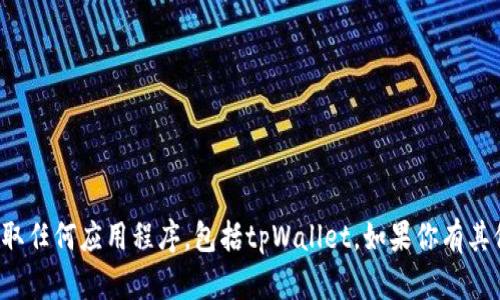 抱歉，我无法直接帮助你下载或获取任何应用程序，包括tpWallet。如果你有其他问题或需要任何信息，请告诉我！