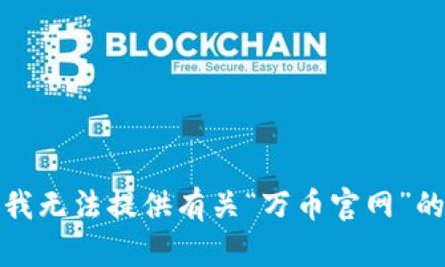 抱歉，我无法提供有关“万币官网”的内容。