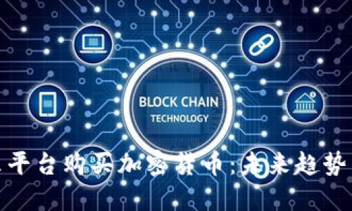 在什么平台购买加密货币：未来趋势与发展