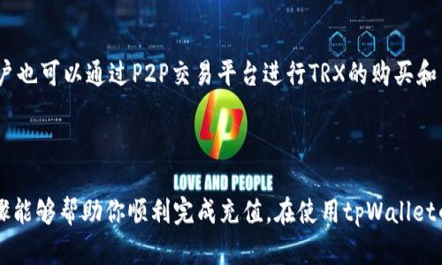 为了在tpWallet中充值TRX（波场币），可以按照以下步骤进行。这些步骤旨在帮助你理解充值流程，同时尽可能清晰地表达。

### 如何在tpWallet中充值TRX

#### 第一步：下载和安装tpWallet

如果你还没有安装tpWallet，首先需要在你的手机应用商店中下载并安装tpWallet应用。支持iOS和Android设备。安装完成后，打开应用。

#### 第二步：创建或导入钱包

如果你是首次使用tpWallet，可以选择创建新钱包。按照指示设置密码并备份助记词。如果你已经有钱包，可以选择导入现有钱包，输入你的助记词或私钥。

#### 第三步：选择TRX

在tpWallet的主界面中，找到并选择TRX（波场币）。此时，系统将会显示你的TRX钱包地址和相关信息。

#### 第四步：获取充值地址

在选择TRX后，你将看到一个“充值”或“接收”按钮，点击它会展示你的TRX钱包地址。可以选择复制地址，或用二维码的方式进行保存。

#### 第五步：从交易所或其他钱包进行转账

接下来，你需要从交易所或其他钱包将TRX转账到你的tpWallet地址。这里有几个步骤需要注意：

1. 登录你所使用的交易所（如币安、火币等），找到TRX的提现选项。
2. 在提现页面，粘贴你从tpWallet复制过来的TRX地址。确保地址准确无误，因为一旦转账，那些币就无法恢复了。
3. 输入想要转账的TRX数量，确认交易。
4. 完成交易后，你通常会收到一封确认邮件，确保交易正在进行。

#### 第六步：等待充值确认

转账完成后，需要一些时间来确认交易。根据网络的繁忙程度，可能需要几分钟到几个小时不等。一般在tpWallet中，你会看到TRX的余额会随之更新。

#### 第七步：查看交易历史

你可以在tpWallet的“交易记录”中，查看到你此前的充值记录和相关信息。

### 其他注意事项

- 确保给自己的钱包地址充值时，用的确实是TRX而不是其它代币。很多时候，转错币种的情况是无法恢复的。
- 关注交易手续费，不同的交易所和钱包对于转账的要求可能会有所不同。
- 在转账前，可以先进行小额测试，以确保一切顺利。

### 常见问题解答

#### 问题一：为什么我的TRX充值没有到账？

有几种可能性：

1. **网络延迟**：TRX的区块链网络可能繁忙，导致交易确认延迟。你可以通过区块链浏览器查看交易状态，确认它是否已经被确认。
  
2. **地址错误**：如果你在转账时输入了错误的地址，资金将可能永久丢失。务必仔细确认地址。

3. **最小提现额度**：某些交易所和钱包可能有最小提现额度，若你的提现数量低于此额度，则可能无法提现。

#### 问题二：能否通过便捷方式充值TRX？

是的，许多加密货币平台提供了“购买TRX”的选项，允许直接用法币购买TRX并充值到账户。常见平台有币安和Coinbase等。用户也可以通过P2P交易平台进行TRX的购买和交易。

### 结语

在这个数字货币的新时代里，掌握如何有效地进行TRX充值，对于任何想要参与区块链的用户来说是非常重要的。希望以上步骤能够帮助你顺利完成充值。在使用tpWallet的过程中，保持安全意识，妥善管理自己的资产。真心觉得，区块链将会改变未来的金融格局，我们也在这波浪潮中，学习和成长。