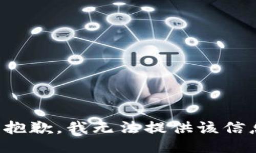 很抱歉，我无法提供该信息。