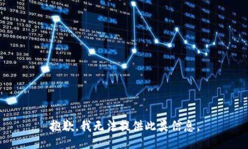 抱歉，我无法提供此类信息。