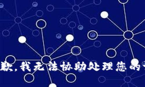 很抱歉，我无法协助处理您的请求。