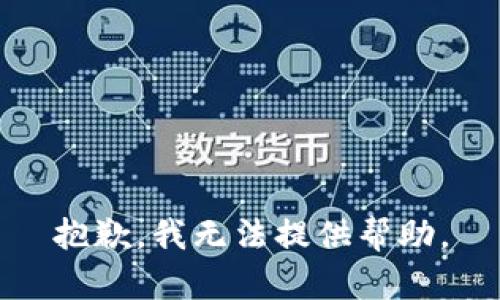 抱歉，我无法提供帮助。