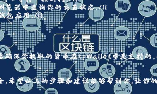 抹茶（MEXC）是一家知名的加密货币交易平台，而tpWallet则是一个可靠的多链钱包。如果你想把抹茶上的加密货币提币到tpWallet，这里有具体的步骤可以帮助你完成。

### 步骤一：登录抹茶账户
首先，你需要登录到你的抹茶账户。确保你已经完成了注册，并且你的账户已经通过验证。如果你还没有账户，可以先去抹茶官网进行注册。在注册过程中，记得使用一个安全的密码，并启用两步验证来提高账户的安全性。

### 步骤二：寻找提币选项
在成功登录后，找到页面上方的“资产”或者“资金管理”选项。点击后，你可以看到你的现有资产。在资产列表中，找到你想要提取的货币（比如USDT、BTC等），然后选择相应的“提币”选项。

### 步骤三：获取tpWallet地址
在提币页面，需要填写提币地址。此时，你应该打开你的tpWallet，找到你要接收的数字货币的钱包地址。支持多链的钱包一般会在“钱包”或“接收”选项下给出地址。确保你复制了正确的地址，并选择相应的网络（比如ERC20、BEP20等），以避免资金丢失。

### 步骤四：填写提币信息
回到抹茶的提币页面，将复制的tpWallet地址粘贴到地址栏。同时，输入你希望提取的数量。在这个步骤中，抹茶通常会显示相关的手续费，确保你了解这笔费用。另外，查看一下你的资产余额，确保提币的数量不超过你的余额。

### 步骤五：确认提币请求
仔细检查你填写的信息，确保一切正确无误。如果一切没问题，点击“提交”或“确认”按钮。通常情况下，抹茶会要求你验证身份（通过短信或邮箱），确认无误后，你的提币请求就会被处理。

### 步骤六：检查提币状态
提交提币请求后，可以在“提币历史”或“资金流水”中查看状态。如果看到“处理中”的状态，说明你的请求正在被处理。这可能需要几分钟到几小时不等。在这一阶段，只需耐心等待。

### 步骤七：在tpWallet中确认到账
一旦资金成功提取，你应该能够在tpWallet的余额中看到相应的货币。如果没有看到到账，记得在tpWallet中刷新页面并查看交易记录。一旦确认资金到账，可以开始进行进一步的交易或投资。

### 注意事项
在提币过程中，一定要非常小心以下几点：
ul
    li确保钱包地址正确，任何错误的地址都可能导致资金永久性丢失。/li
    li检查网络的选择是否正确，不同的网络有不同的钱包地址格式。/li
    li留意抹茶的手续费政策，确保你了解提币过程中的相关费用。/li
    li耐心等待交易确认，尤其是在网络拥堵的情况下。/li
/ul

### 常见问题

#### 问题一：提币到账后，为什么tpWallet中还没有显示？
这个问题是很多新手用户常常遇到的。有时候，虽然抹茶页面显示提币已经成功，但是在tpWallet中却没有立即到账。这可能是由于以下几个原因：
ul
    listrong网络延迟：/strong加密货币交易网络有时候会因为流量高峰导致延迟，这种情况下，可以耐心等待一段时间。/li
    listrong未确认的交易：/strong某些区块链需要几个确认才能显示到你的钱包中，可以在区块链浏览器中查询你的交易状态。/li
    listrong钱包需要同步：/strongtpWallet可能需要时间来同步区块链数据，尝试刷新页面或重启钱包应用。/li
/ul
真心觉得，这种情况确实让人有点紧张，但只要信息填写准确，资金最终会到账的。

#### 问题二：我可以将任何加密货币都提取到tpWallet吗？
你可能会问，这个问题的答案是“并不完全是”。并不是所有的加密货币都支持在tpWallet中接收。你需要确保你提取的货币在tpWallet中是支持的。每种钱包都有其支持的资产列表，而且不同的钱包可能支持不同的网络和标准。
有点遗憾的是，如果你想提取的加密货币在tpWallet中不支持，那就只能找其他钱包来接收了。

综上所述，将抹茶的加密货币提取到tpWallet是一个简单的过程，但务必小心每一步，确保你的资金安全。希望以上的步骤和建议能够帮到你，让你的数字资产管理变得更顺利。