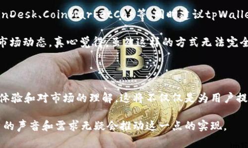 在许多加密货币钱包中，用户常常会期待获取相关的市场资讯和动态。然而，tpWallet作为相对较新的数字资产钱包，可能在某些功能上还不够完善，比如资讯推送的缺乏。以下是一些可能的原因以及解决方案。

可能的原因

首先，tpWallet可能专注于提高其核心功能，如安全性和交易速度而未及时加入资讯模块。相较于其他钱包，tpWallet可能更注重用户的基本使用体验，因此一些附加服务尚未开发。

其次，市场资讯的来源需要可靠性和时效性，tpWallet可能在寻找合适的合作伙伴方面遇到了一定的挑战。这种情况下，钱包开发者可能需要更多的时间来整合高质量的信息源，以确保用户获得的信息准确无误。

解决方案

为了弥补资讯不足的问题，用户可以考虑使用一些大型的加密货币资讯平台，如CoinDesk、CoinMarketCap等，同时建议tpWallet的开发团队考虑与这些平台合作，提供更丰富的内容。

此外，用户可以在社交媒体上关注一些加密领域的专家和意见领袖，以获取最新的市场动态。真心觉得，虽然这样的方式无法完全替代钱包内置的资讯功能，但也能在一定程度上补充信息的不足。

未来的展望

对于tpWallet来说，未来如果能在钱包中整合更多的资讯服务，必将会提升用户的体验和对市场的理解。这将不仅仅是为用户提供便捷使用功能的体现，更是在竞争激烈的市场中脱颖而出的关键所在。

总的来说，虽然tpWallet目前可能缺乏资讯功能，但未来的发展方向是积极的，用户的声音和需求无疑会推动这一点的实现。