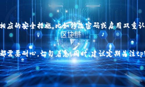 关于“tpWallet金额不会转跳”的问题，可能涉及到多种不同的原因和解决方案。以下是一些常见的问题和相应的解决方法，希望能帮助到你。

1. 检查网络连接

有时候，网络连接不稳定会导致钱包金额无法更新或转跳。确保你的设备连接到一个稳定的网络，尝试切换到更好的网络环境，比如使用Wi-Fi而非移动数据，或者重新启动你的路由器。


2. 重启应用程序

如果钱包应用程序在运行过程中出现问题，重启它可能会解决问题。退出应用程序并确保它在后台完全关闭后，再重新打开试试。


3. 更新应用程序

旧版本的应用程序可能会存在bug或兼容性问题，检查应用商店是否有tpWallet的新版本，如有，请及时更新。


4. 清除缓存或数据

在设置中找到tpWallet应用，尝试清除缓存或数据。这可以帮助清除软件中的临时文件和设置，可能会解决显示问题。


5. 联系客服支持

如果以上方法都无法解决问题，联系tpWallet的客服支持可能是最佳选择。提供详细的信息，比如你遇到的问题、使用的设备类型和网络状况，他们会帮助你找到解决办法。


6. 资金安全检查

在操作之前，确保你的账户没有出现异常。如果有异常活动，及时采取相应的安全措施，比如修改密码或启用双重认证。


有点遗憾的是，在面对技术问题时，有时解决起来会比较耗时。每一步都需要耐心，切勿着急。同时，建议定期关注tpWallet官网及社区，以获得最新的信息与技术支持。

如果你还有其他具体的问题，欢迎继续提问！