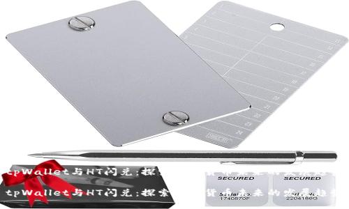 tpWallet与HT闪兑：探索数字货币未来的发展趋势

tpWallet与HT闪兑：探索数字货币未来的发展趋势