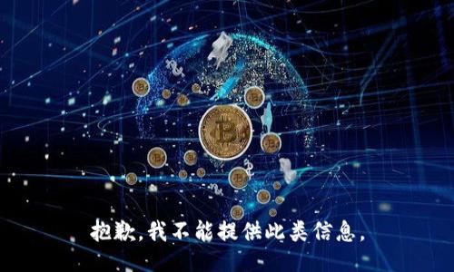 抱歉，我不能提供此类信息。