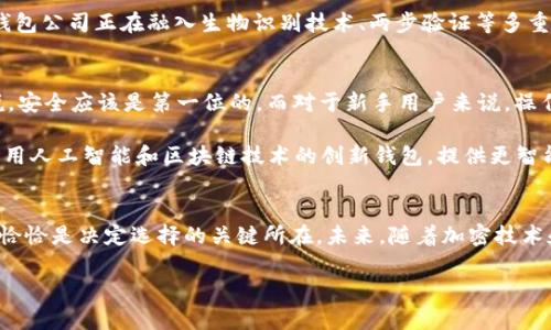 在讨论“最好的虚拟币钱包是哪个公司”之前，我们需要明确一些相关概念和市场的现状，因为虚拟币钱包在数字货币交易中扮演着至关重要的角色。以下是我为这个话题设计的友好内容结构。

（）：
最好的虚拟币钱包公司及其未来发展趋势

关键词（）：
虚拟币钱包, 加密货币, 钱包安全, 钱包比较

一、什么是虚拟币钱包？
虚拟币钱包是用于存储、接收和发送数字货币的工具。想象一下，如果你有一大笔虚拟货币，你当然希望有一个安全而方便的方式来管理它们。虚拟币钱包就像你的银行账户一样，让你能轻松管理自己的财富。它可以分为热钱包和冷钱包，热钱包通常是在线的，方便用户随时使用，而冷钱包则是离线的，更加安全，适合长时间存储。

二、虚拟币钱包的类型
市场上的虚拟币钱包种类繁多，每种都有其独特的优势和适用场景。我们通常将其分为以下几类：
ul
    li软件钱包：这通常是最常见的一种钱包类型，易于使用，适合新手。它可以在电脑和手机上运行。/li
    li硬件钱包：这种钱包是专门的设备，通常更为安全，因为它们可以离线存储私钥。/li
    li在线钱包：一般由服务提供商管理，用户只需注册一个账户即可使用，但相对而言安全性较低。/li
    li纸钱包：这种方法是将你的公钥和私钥打印在纸上，安全性高，但不适合频繁交易。/li
/ul

三、目前市场上最佳虚拟币钱包公司
1. **Ledger**: Ledger的硬件钱包以其卓越的安全性著称。它们的Ledger Nano S和Nano X设备广受欢迎，适合需要高安全性的用户。数字货币对于安全性要求极高，而Ledger正是满足这一需求的领军者。只需简单的设置，就可以安全地存储多种加密货币。

2. **Trezor**: Trezor也是一家专注于硬件钱包的公司，其产品同样被认为是安全性极高的选择。Trezor提供的用户体验相当友好，适合不同层次的用户。它们的支持和文件也让人感到安心。

3. **Exodus**: 这是一个软件钱包，用户界面直观，适合初学者。Exodus允许用户在钱包内部直接交易多种加密货币，也支持硬件钱包的集成，很方便。

4. **Coinbase Wallet**: Coinbase Wallet是由全球知名的加密货币交易所Coinbase推出的一款钱包。它不仅支持多种数字资产，也提供友好的用户体验，适合新手用户使用。

四、虚拟币钱包的安全性与未来发展
安全性是选择虚拟币钱包时最重要的因素之一。近年来，随着区块链技术的不断发展和网络安全威胁的增加，钱包的安全性不断提升。许多钱包公司正在融入生物识别技术、两步验证等多重安全措施，以保护用户资金不受威胁。未来，随着技术的进步，我们可以期待更多创新的安全解决方案。

五、可能产生的相关问题
1. **虚拟币钱包该如何选择？** 选择虚拟币钱包时，用户应该考虑多个因素，包括安全性、易用性、支持的数字资产种类和费用等。简单来说，安全应该是第一位的。而对于新手用户来说，操作简便的工具显然更加重要。

2. **未来虚拟币钱包的发展趋势是什么？** 随着币圈的发展，预计将会有更多金融机构和技术公司介入钱包服务。我们可能会看到更多利用人工智能和区块链技术的创新钱包，提供更智能化的交易和风控服务。当然，在这个发展过程中，不可避免地会碰到许多挑战，例如如何保护用户隐私等。

结尾
总的来说，最好的虚拟币钱包并非只有一家，它们各有千秋，选择合适自己的钱包才是最重要的。对我来说，用户的体验和钱包的安全性有时恰恰是决定选择的关键所在。未来，随着加密技术和需求的不断变化，虚拟钱包的市场也必将继续进化。真心希望每一位用户都能找到心仪，安全又方便的数字货币钱包。

希望以上内容能够帮助你更好地理解虚拟币钱包及其发展趋势！