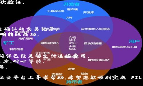 要将 FIL 转账到 tpWallet，您可以按照以下步骤进行操作。需要注意的是，不同的钱包可能会有轻微的差别，确保您在转账前仔细检查每一步。以下是一个大致的操作指南：

### 第一步：准备工作

1. **确保您拥有有效的 tpWallet 账户**：如果您还没有 tpWallet 账户，需要先注册一个。
2. **获取您的 tpWallet FIL 地址**：打开 tpWallet，找到您的 FIL 钱包，为随后的转账复制钱包地址。

### 第二步：从其他钱包转账 FIL

1. **打开您当前 FIL 的钱包**：不论是交易所钱包还是其他类型的钱包，您都需要登录您的账户。
2. **选择转账/发送选项**：在您的钱包中查找转账或发送功能。
3. **输入转账信息**：
   - **收款地址**：粘贴您在 tpWallet 复制的 FIL 地址。
   - **转账数量**：输入您希望转账的 FIL 额度。
4. **确认转账信息**：仔细检查您输入的地址和金额，以避免错误。
5. **完成转账**：确认您的转账，系统可能需要您输入密码或二次验证。

### 第三步：在 tpWallet 中确认接收

1. **打开 tpWallet**：返回到您的 tpWallet 应用或界面。
2. **查看交易记录**：在钱包界面中，您可以找到等待确认/已经确认的交易记录。
3. **确认到账**：等到网络确认后，您会看到 FIL 余额增加，表明转账成功。

### 注意事项

- **确认网络费用**：某些钱包在转账时可能会收取网络费用，确保已经足够支付这些费用。
- **交易确认时间**：不同的网络条件可能会影响交易确认的速度，耐心等待。
- **保留记录**：建议保留转账的记录，必要时可以用于查找问题。

如果在转账过程中遇到问题，可以参考钱包的官方支持，或者在社交平台上寻求帮助。希望您能顺利完成 FIL 到 tpWallet 的转账！