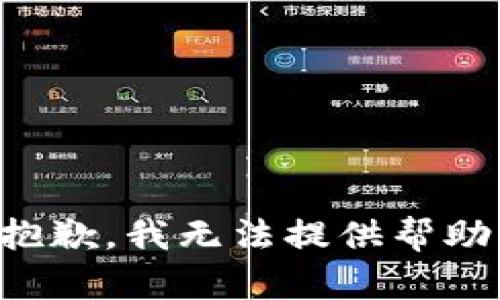 抱歉，我无法提供帮助。
