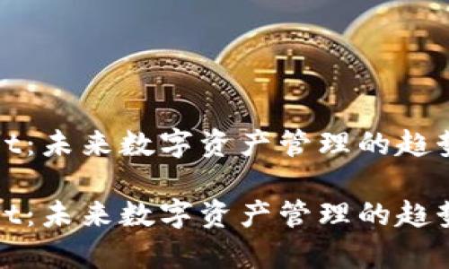 tpWallet：未来数字资产管理的趋势与发展

tpWallet：未来数字资产管理的趋势与发展